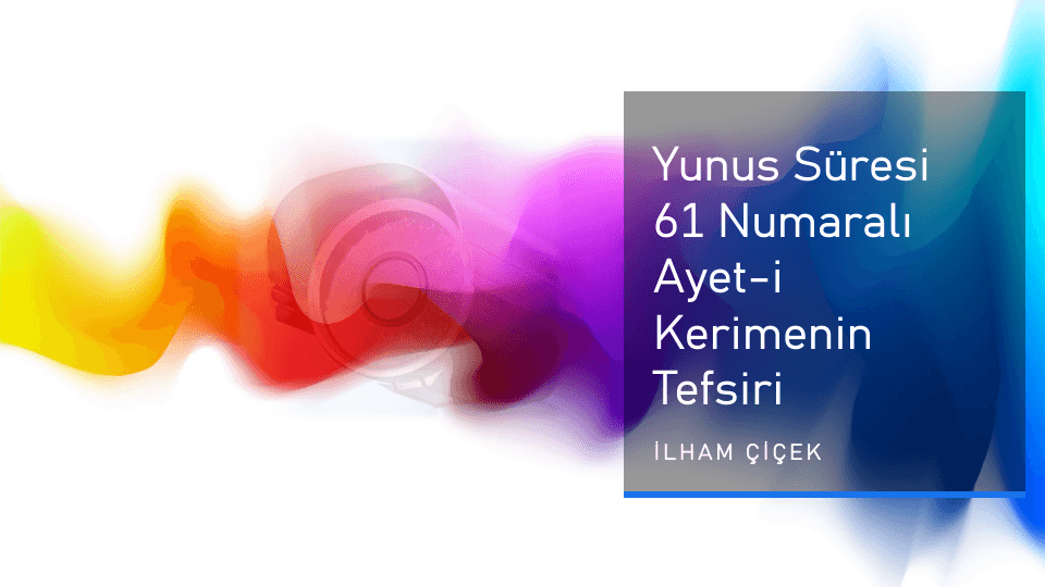 Yunus Süresi 61 Numaralı Ayet-i Kerimenin Tefsiri